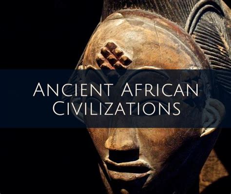 Ancient African Civilizations The Origin Of The First African Cultures