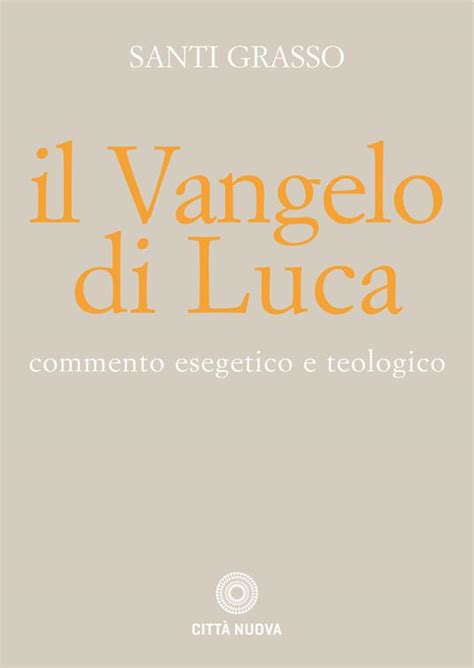 Il Vangelo Di Luca Commento Esegetico E Teologico Santi Grasso