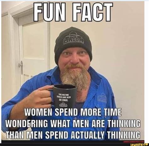 Fun Fact Women Spend More Time Wondering What Men Are Thinking Trar Men Spend Actually Thinking