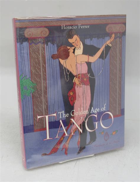The Golden Age Of Tango An Illustrated Compendium Of Its History By Ferrer Horacio Fine