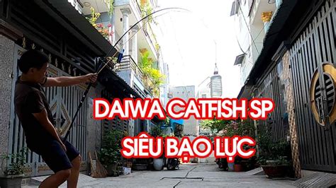 Cần Daiwa catfish SP dành cho người thích bạo lực YouTube