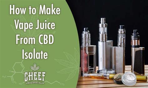 Our create your own ejuice kits are great options for grabbing everything you need. How to Make Vape Juice From CBD Isolate DIY Guide | Cheef ...