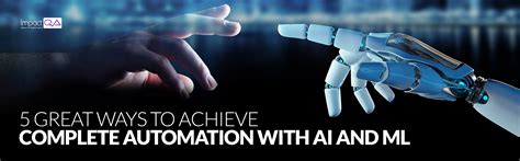 5 Great Ways To Achieve Complete Automation With Ai And Ml Impactqa