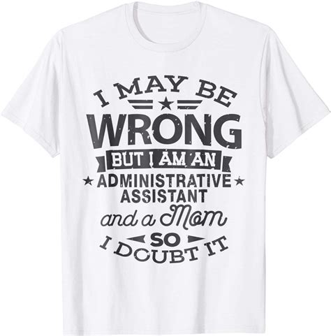 Administrative Assistant Mom Shirt I May Be Wrong Mommy T