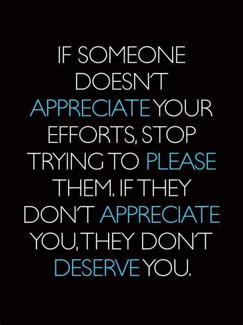If Someone Doesnt Appreciate Your Efforts Stop Trying To Please Them