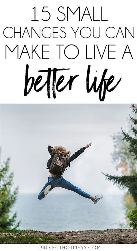 15 Small Changes You Can Make To Live A Better Life Better Life