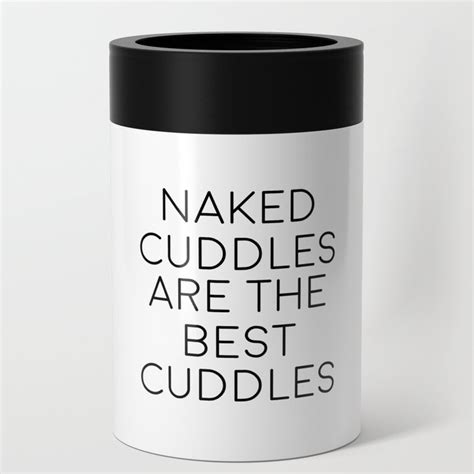 Naked Cuddles Are The Best Cuddles Naked Art Naked Quote Naked Cuddles Love Quote Can Cooler