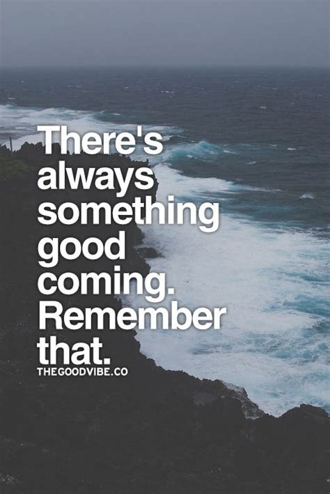 Theres Always Something Good Coming Daily Quotes