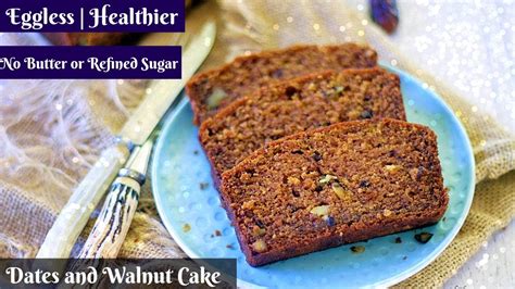 Healthier Eggless Dates And Walnut Wholewheat Loaf Cake No Butter No Refined Sugar YouTube