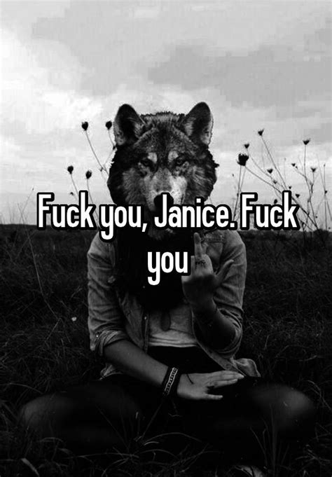 fuck you janice fuck you