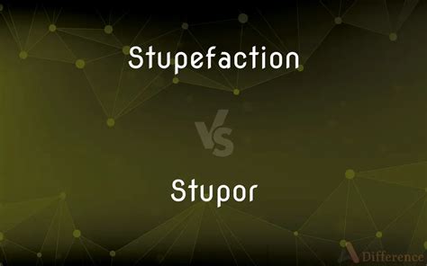 Stupefaction Vs Stupor — Whats The Difference