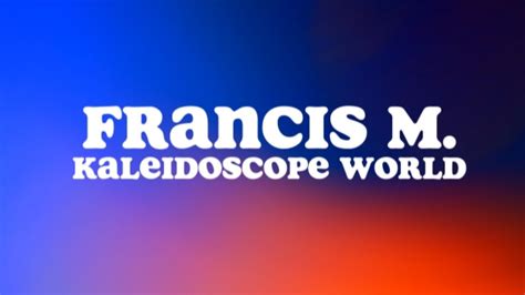 Kaleidoscope World Lyrics Francis M Youtube