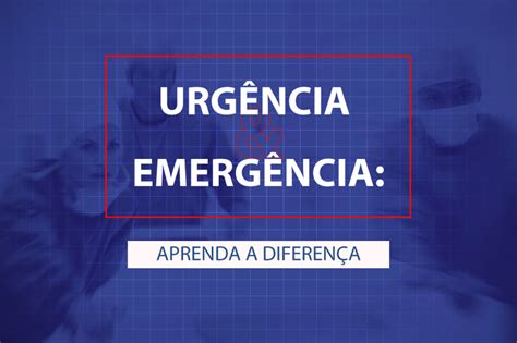 Você Sabe A Diferença Entre UrgÊncia E EmergÊncia Hospital João Berthier