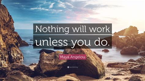 Maya Angelou Quote Nothing Will Work Unless You Do 28 Wallpapers