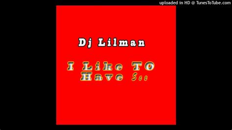 Dj Lilman I Like To Have Sex Dirty Version Youtube