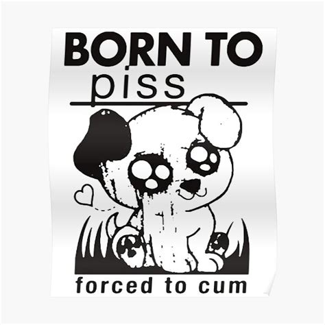Born To Piss Forced To Cum Funny Dog Meme Poster For Sale By