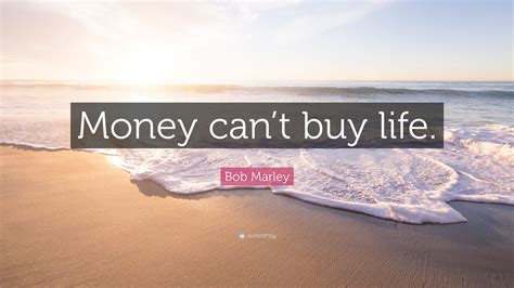Bob Marley Quote “money Cant Buy Life”