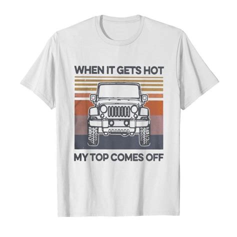 Vintage Jeep When It Gets Hot My Top Comes Off Shirt Trend T Shirt Store Online