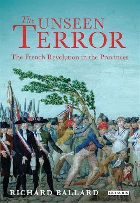 The Unseen Terror The French Revolution In The Provinces Richard