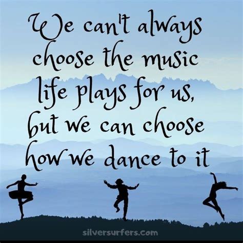 We Cant Always Choose The Music Life Plays For Us But We Can Choose