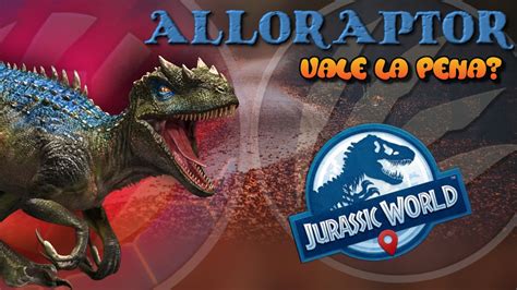 Alloraptor ¿vale La Pena Jurassic World Alive Análisis Youtube