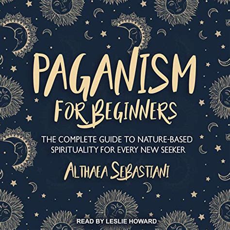 Paganism For Beginners The Complete Guide To Nature Based Spirituality