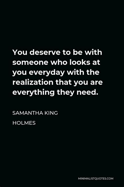 Samantha King Holmes Quote You Deserve To Be With Someone Who Looks At