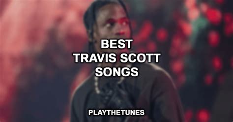 20 Best Travis Scott Songs Of All Time Ranked In 2022