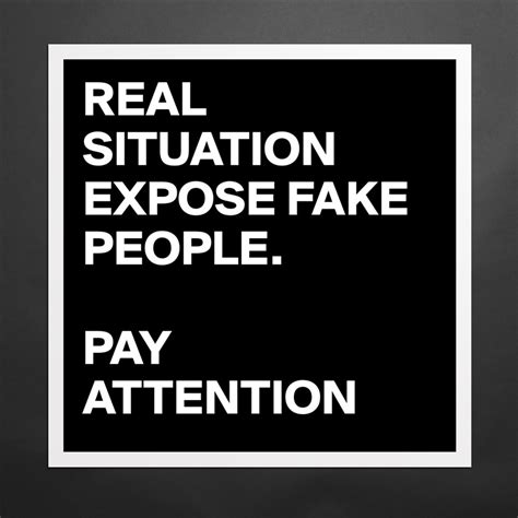 Real Situation Expose Fake People Pay Attention Museum Quality Poster 16x16in By Trinidady