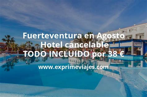 fuerteventura en agosto hotel cancelable con todo incluido por 38 € p p noche