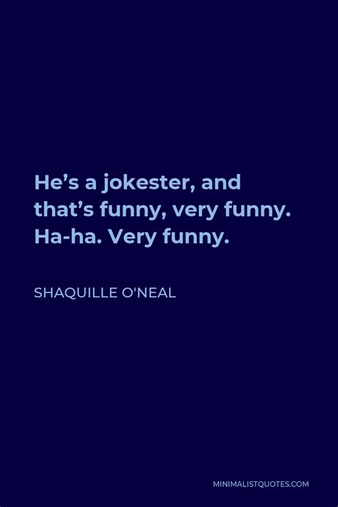 Shaquille Oneal Quote Hes A Jokester And Thats Funny Very Funny