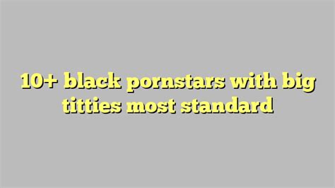 10 black pornstars with big titties most standard công lý and pháp luật