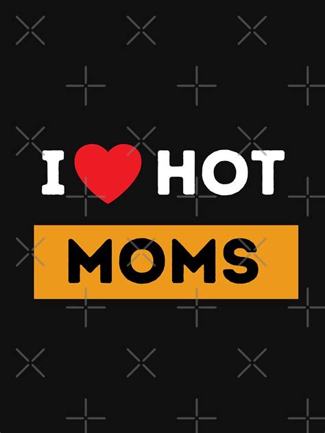 i love hot moms hot milfs design for hot moms and milfs lover t for men t shirt for sale