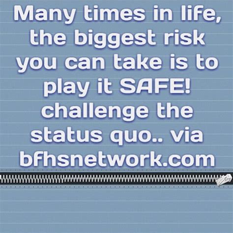 Many Times In Life The Biggest Risk You Can Take Is To Play It Safe