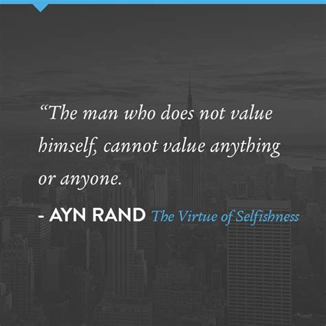 The Man Who Does Not Value Himself Cannot Value Anything Or Anyone