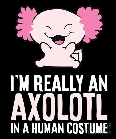 Im Really An Axolotl In A Human Costume Cute Axolotl Digital Art By Eq