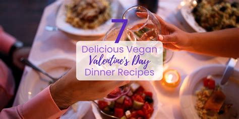 7 Vegan Valentines Day Dinner Recipes