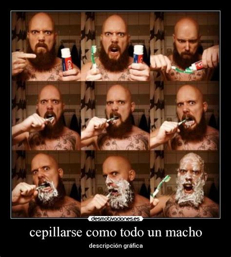 Cepillarse Como Todo Un Macho Desmotivaciones