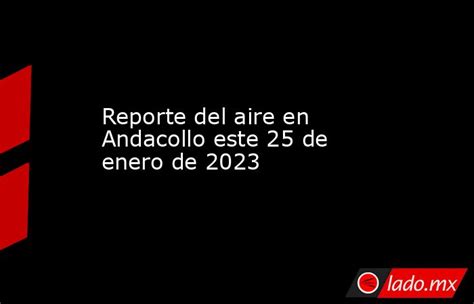 Reporte Del Aire En Andacollo Este 25 De Enero De 2023 Ladomx
