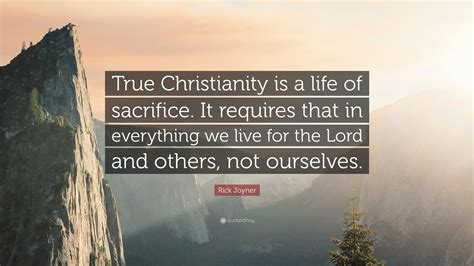 Rick Joyner Quote True Christianity Is A Life Of Sacrifice It