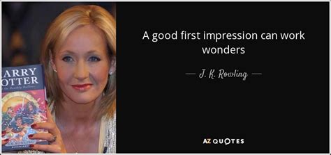 J K Rowling Quote A Good First Impression Can Work Wonders