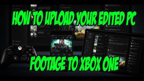 How To Upload Your Own Edited Pc Footage To Xbox One Using The Xbox App
