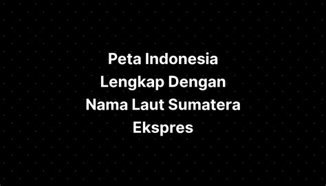 Peta Indonesia Lengkap Dengan Nama Images Peta Sumatera Utara Images