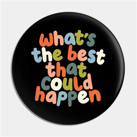 Whats The Best That Could Happen Typography Pin Teepublic