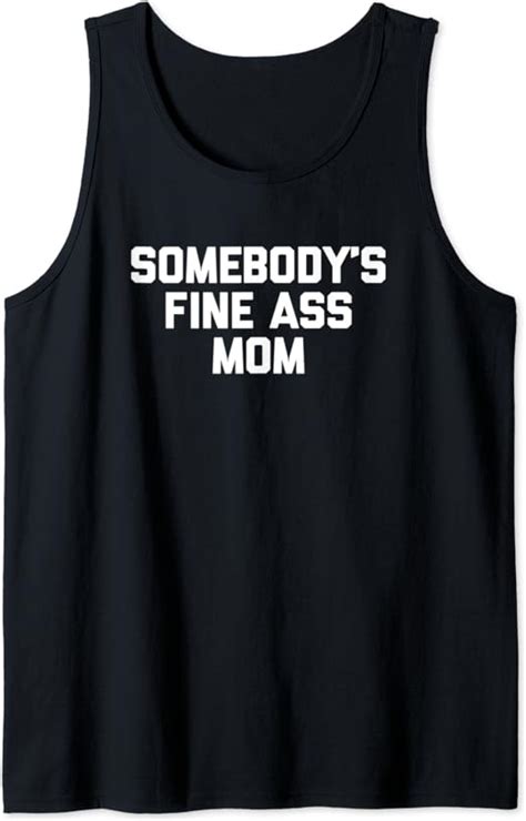somebody s fine ass mom t shirt funny saying milf cute mom tank top uk clothing