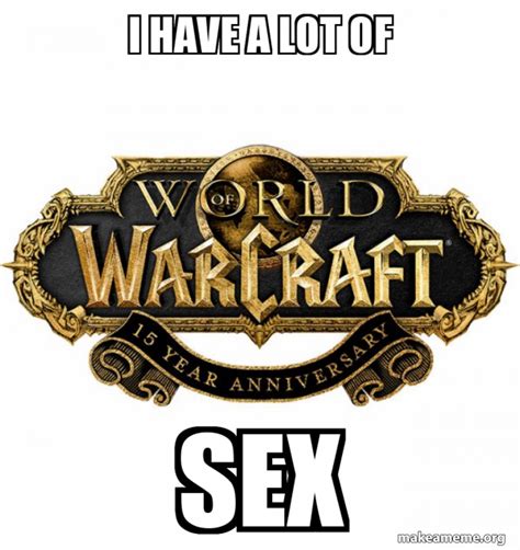 I Have A Lot Of Sex Wow Classic World Of Warcraft Make A Meme
