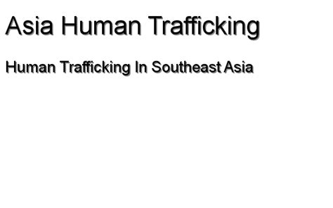 Human Trafficking In Southeast Asia Asia Human Trafficking