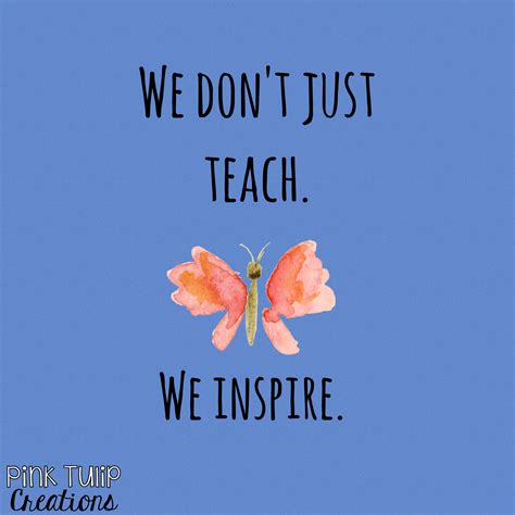 We Dont Just Teach We Inspire Teaching Quotes Educational
