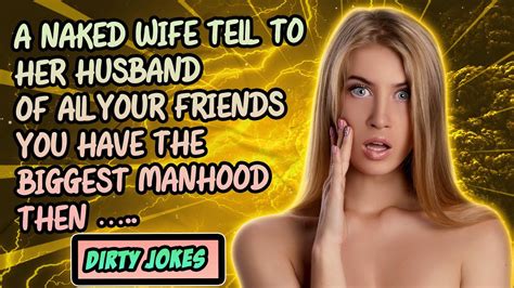 Dirty Jokes A Naked Wife Tell To Her Husband Of All Your Friends You Have The Biggest