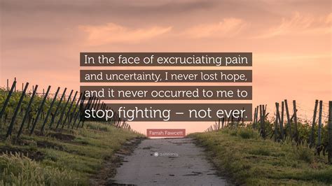 Farrah Fawcett Quote In The Face Of Excruciating Pain And Uncertainty